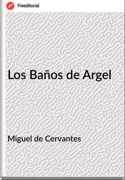 Miguel de Cervantes Los Baños de Argel