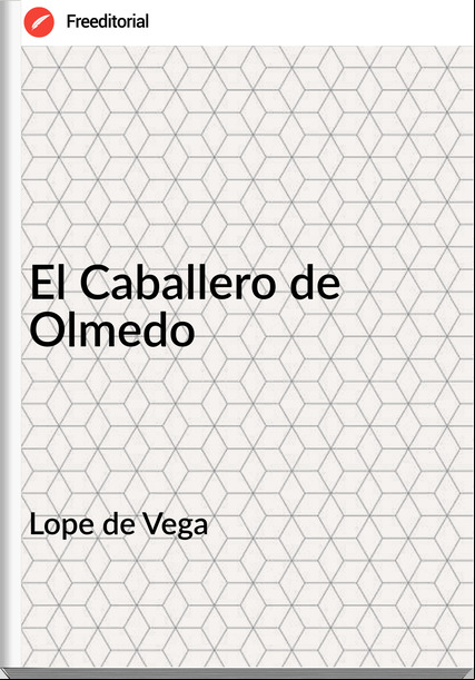 Lope de Vega - El Caballero de Olmedo