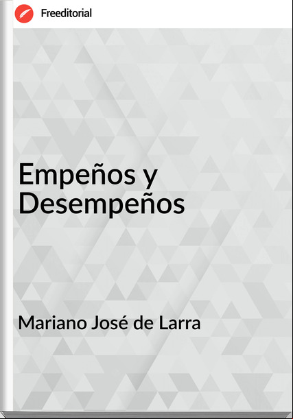 Mariano José de Larra - Empeños y Desempeños