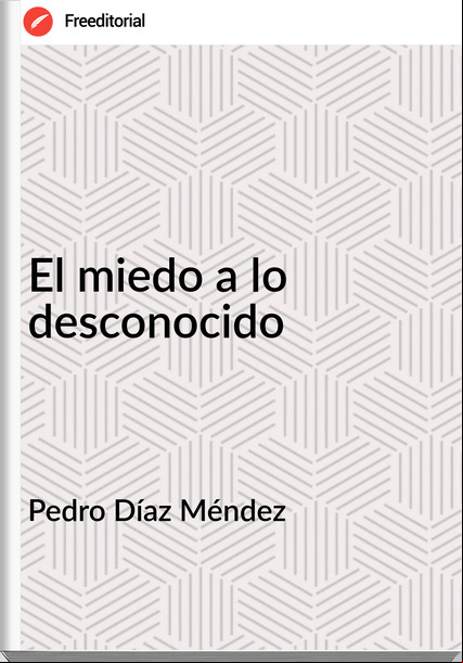 Pedro Díaz Méndez  - El miedo a lo desconocido