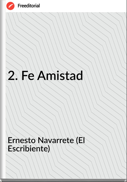 Ernesto Navarrete (El Escribiente) 2. Fe Amistad