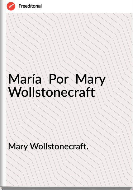 Mary Wollstonecraft. María Por Mary Wollstonecraft