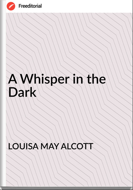 LOUISA MAY ALCOTT - A Whisper in the Dark