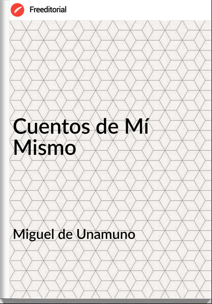 Miguel de Unamuno Cuentos de Mí Mismo