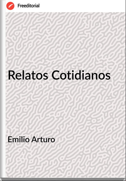 Emilio Arturo Relatos Cotidianos