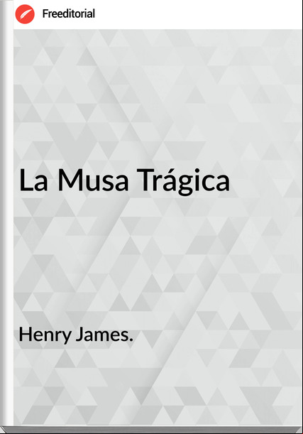 Henry James. La Musa Trágica