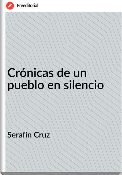 Serafín Cruz - Crónicas de un pueblo en silencio