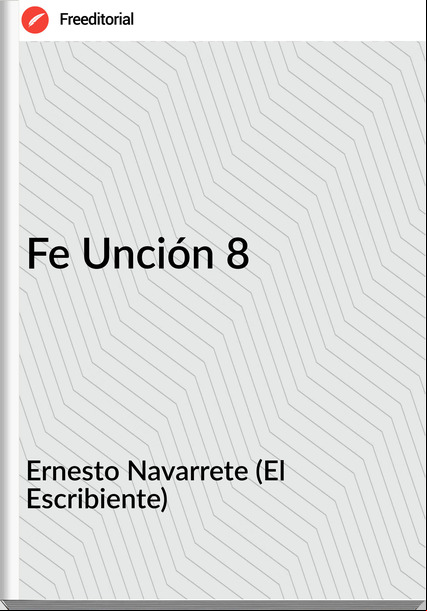 Ernesto Navarrete (El Escribiente) - Fe Unción 8