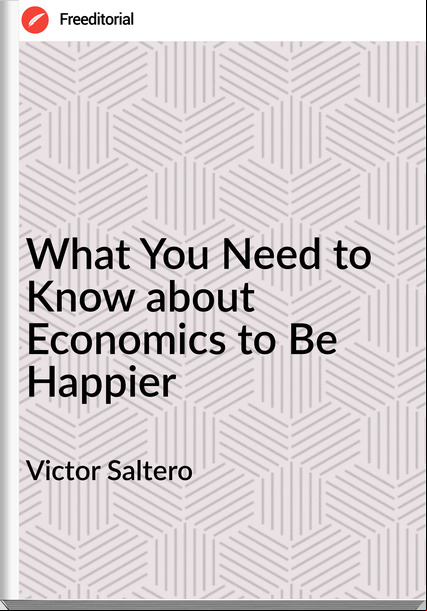 Victor Saltero - What You Need to Know about Economics to Be Happier