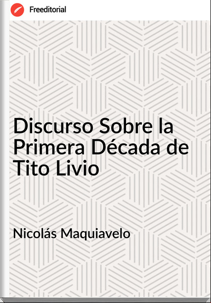 Nicolás Maquiavelo - Discurso Sobre la Primera Década de Tito Livio