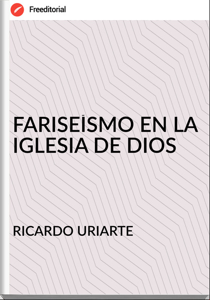 RICARDO URIARTE FARISEÍSMO EN LA IGLESIA DE DIOS