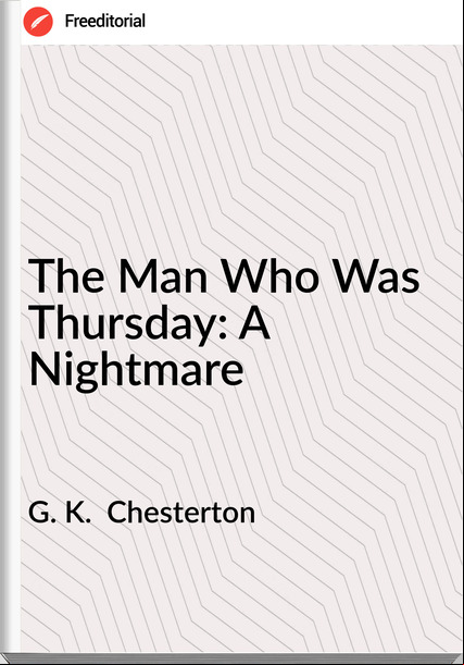 G. K. Chesterton The Man Who Was Thursday: A Nightmare