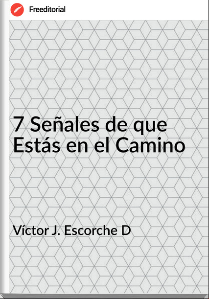 Víctor J. Escorche D - 7 Señales de que Estás en el Camino