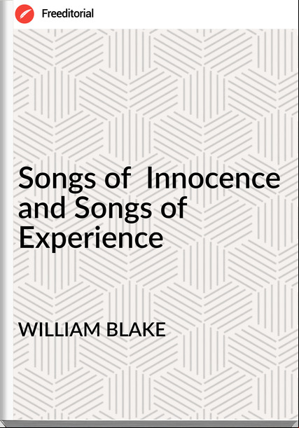 WILLIAM BLAKE Songs of  Innocence and Songs of Experience