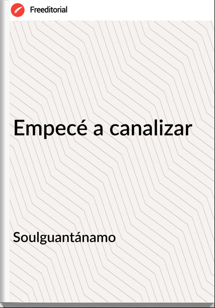 Soulguantánamo - Empecé a canalizar