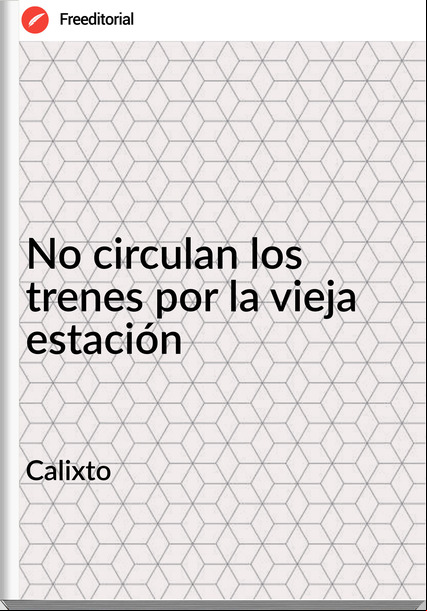 Calixto - No circulan los trenes por la vieja estación