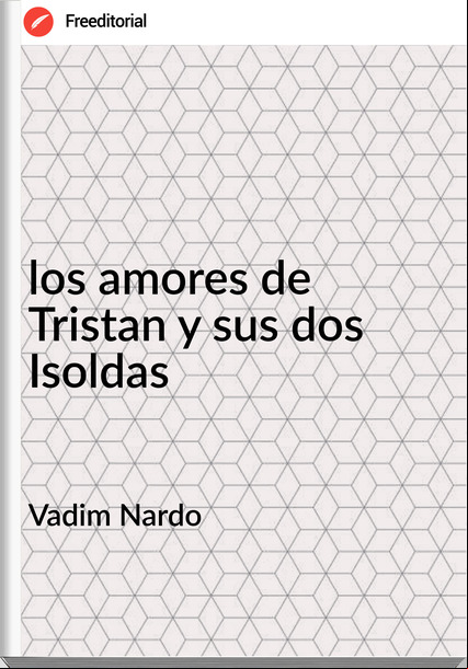 Vadim Nardo los amores de Tristan y sus dos Isoldas