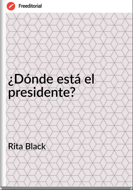 Rita Black ¿Dónde está el presidente?