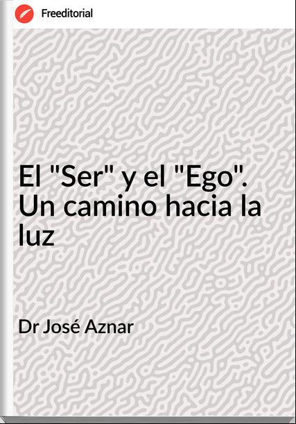 Dr José Aznar - El "Ser" y el "Ego". Un camino hacia la luz