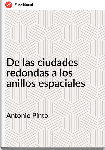 Antonio Pinto - De las ciudades redondas a los anillos espaciales