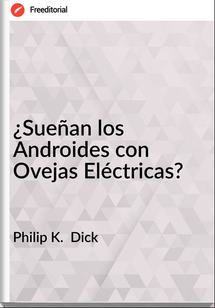 Philip K. Dick ¿Sueñan los Androides con Ovejas Eléctricas?