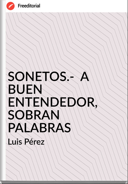 Luis Pérez SONETOS.- A BUEN ENTENDEDOR, SOBRAN PALABRAS