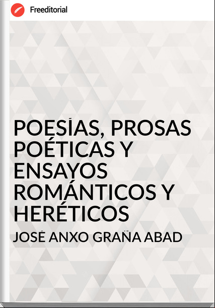 JOSÉ ANXO GRAÑA ABAD POESÍAS, PROSAS POÉTICAS Y ENSAYOS ROMÁNTICOS Y HERÉTICOS