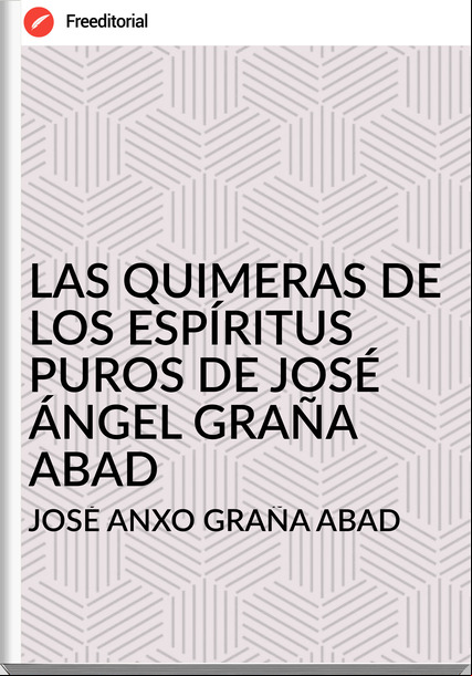 JOSÉ ANXO GRAÑA ABAD LAS QUIMERAS DE LOS ESPÍRITUS PUROS DE JOSÉ ÁNGEL GRAÑA ABAD