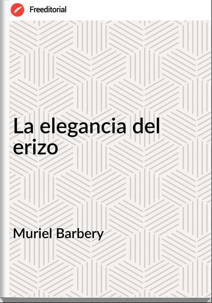Muriel Barbery - La elegancia del erizo