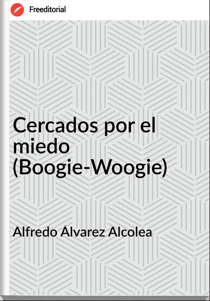 Alfredo Álvarez Alcolea Cercados por el miedo (Boogie-Woogie)