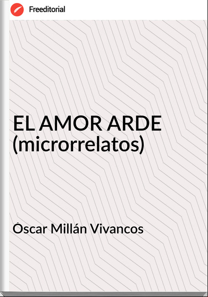 Óscar Millán Vivancos EL AMOR ARDE (microrrelatos)