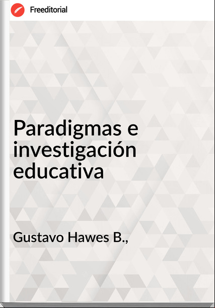 Gustavo Hawes B., - Paradigmas e investigación educativa
