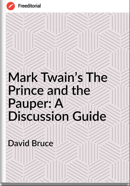 David Bruce - Mark Twain’s The Prince and the Pauper: A Discussion Guide